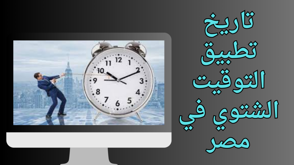 موعد تطبيق التوقيت الشتوي في مصر وإلغاء الصيفي 2024