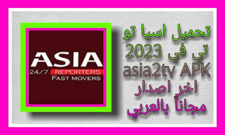 تحميل اسيا تو تي في 2023 asia2tv APK اخر اصدار مجاناً بالعربي