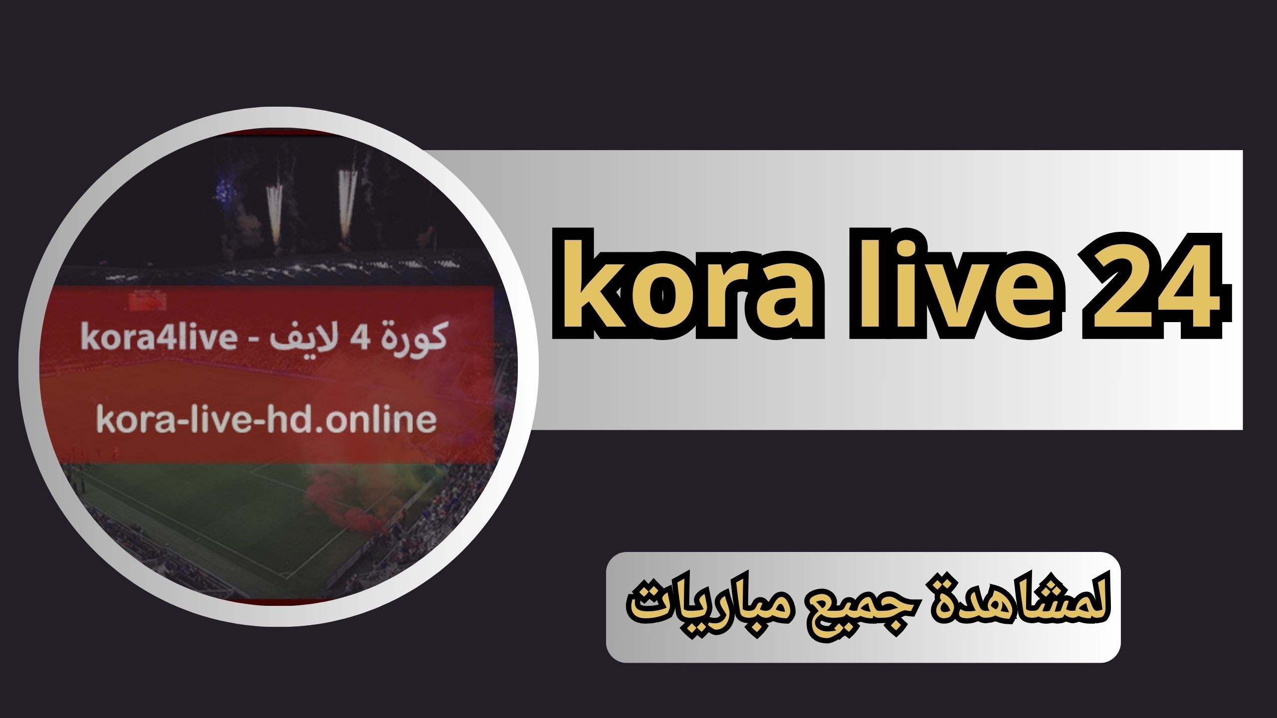 كورة لايف 24 kora live 24 بث مباشر 24 ساعة لمشاهدة جميع مباريات اليوم 2024