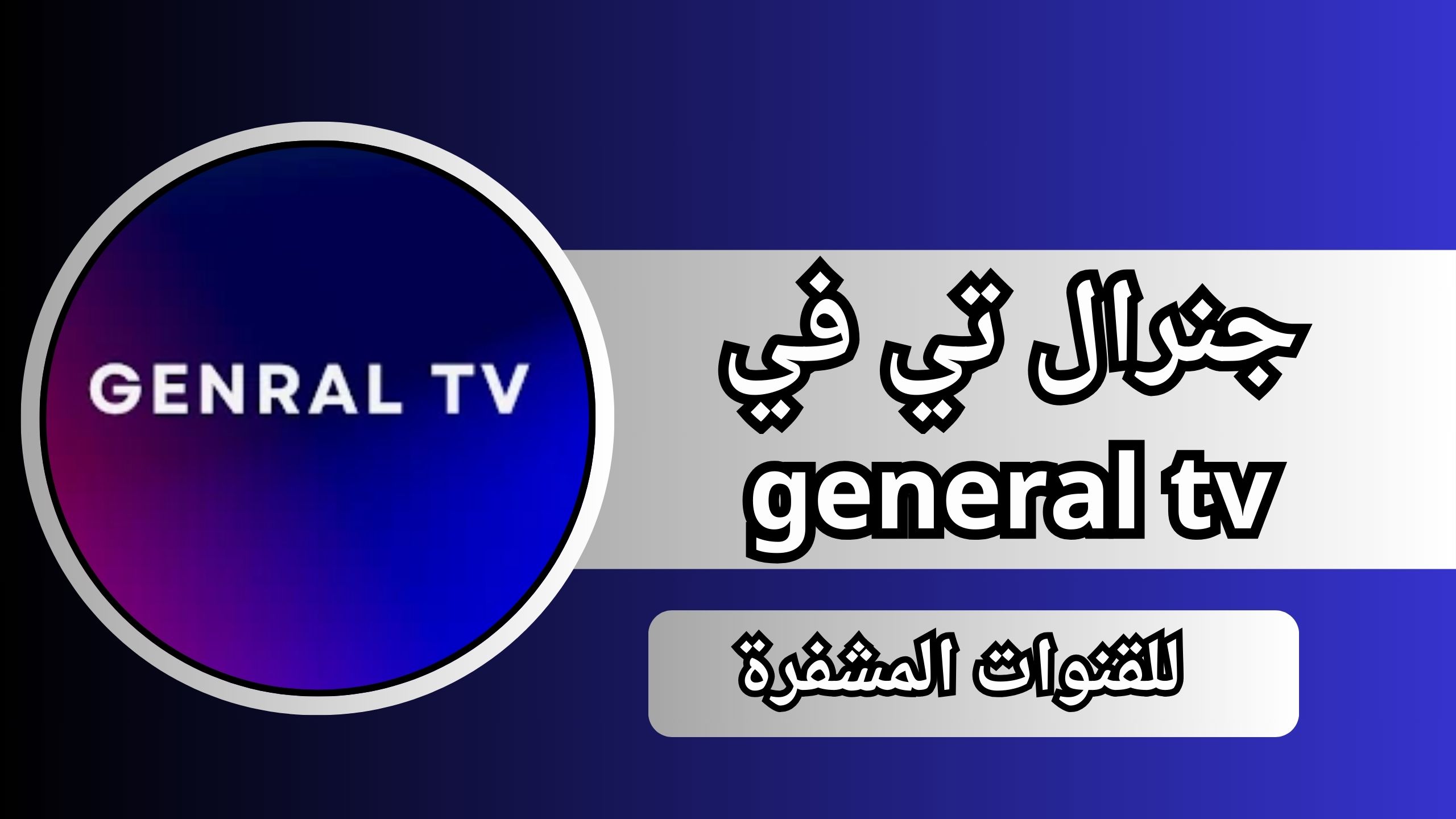 تحميل تطبيق جنرال تي في general tv apk مع كود التفعيل للقنوات المشفرة 2024
