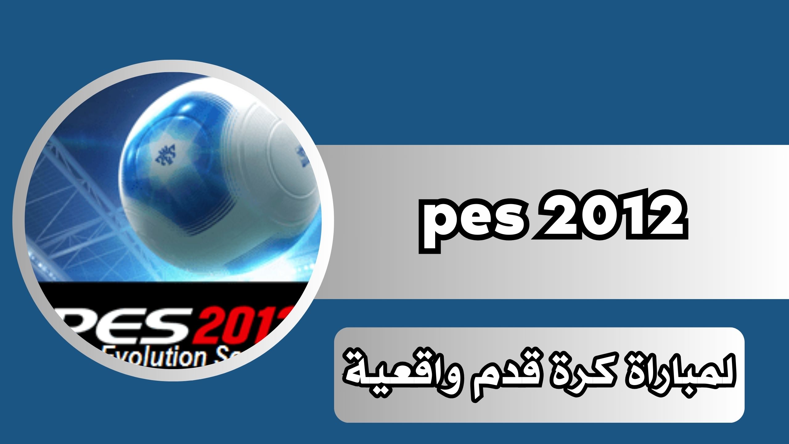 تحميل لعبة بيس pes 2012 للاجهزة الضعيفة للاندرويد لمباراة كرة قدم واقعية برابط مباشر من ميديا فاير 2024