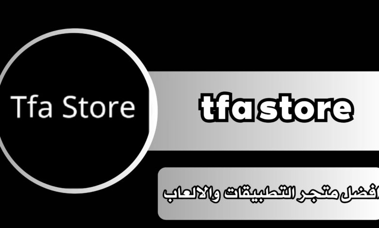 تحميل tfa store متجر لتحميل التطبيقات والالعاب للاندرويد والايفون مجانا 2024