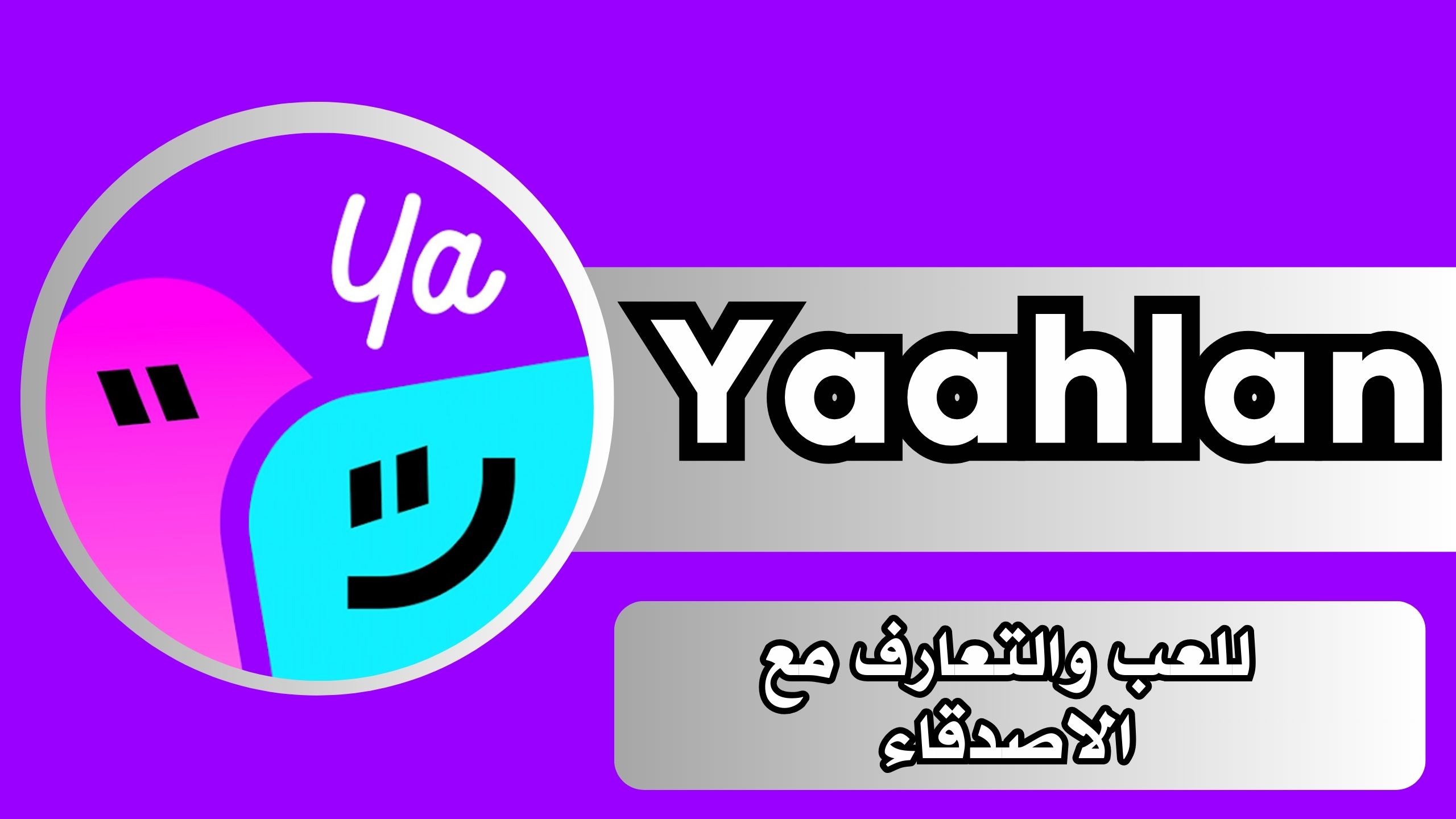 تنزيل برنامج يا اهلا Yaahlan للتعارف وللدردشة واللعب للاندرويد والايفون مجانا 2024