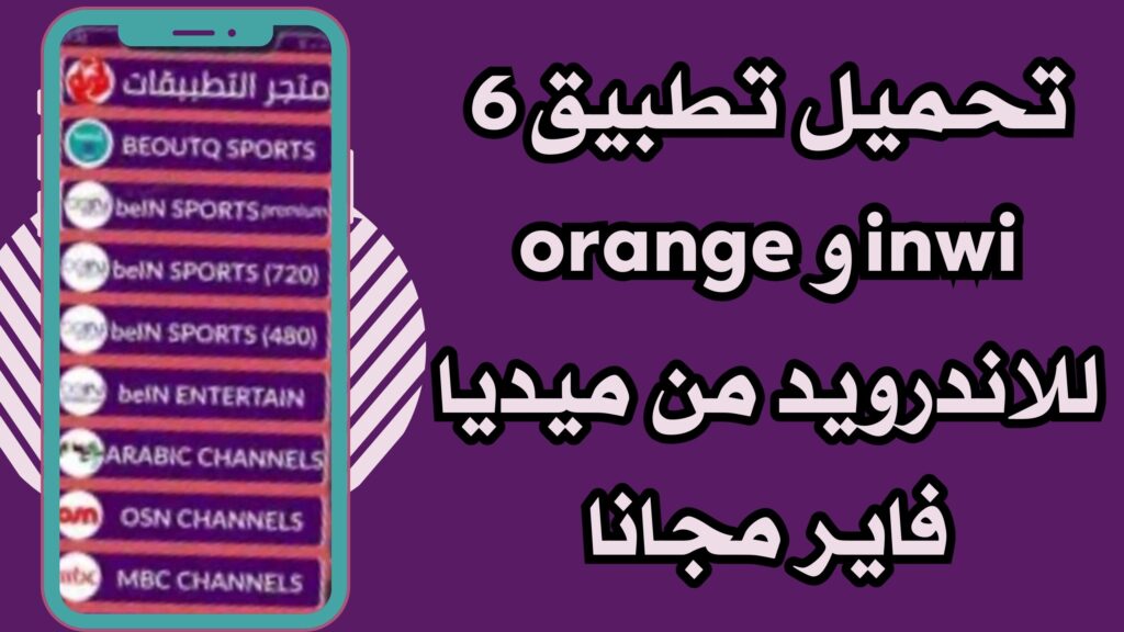 تحميل تطبيق مشاهدة القنوات بعرض 6 inwi و orange للاندرويد اخر اصدار 2025 مجانا.